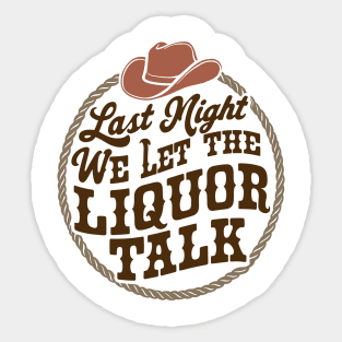 Last Night We Let the Liquor Talk Cowboy Western Quote Sticker